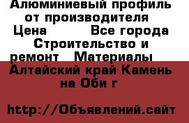 Алюминиевый профиль от производителя › Цена ­ 100 - Все города Строительство и ремонт » Материалы   . Алтайский край,Камень-на-Оби г.